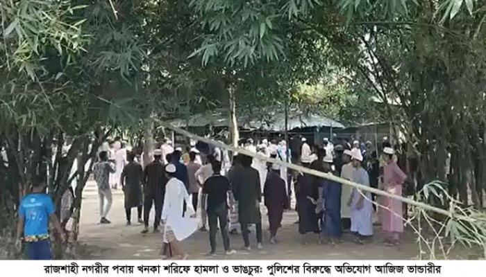 রাজশাহী নগরীর পবায় খনকা শরিফে হামলা ও ভাঙচুর: পুলিশের বিরুদ্ধে অভিযোগ আজিজ ভান্ডারীর