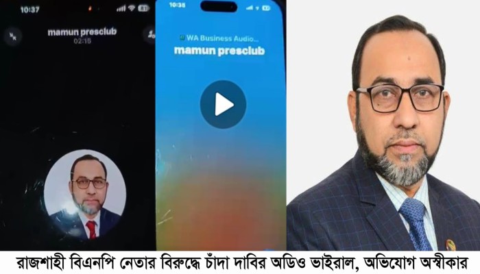 রাজশাহী বিএনপি নেতার বিরুদ্ধে চাঁদা দাবির অডিও ভাইরাল, অভিযোগ অস্বীকার
